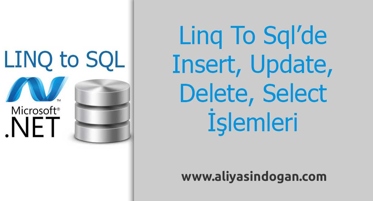 Linq To Sql’de Insert,Update,Delete,Select İşlemi | aliyasindogan.com